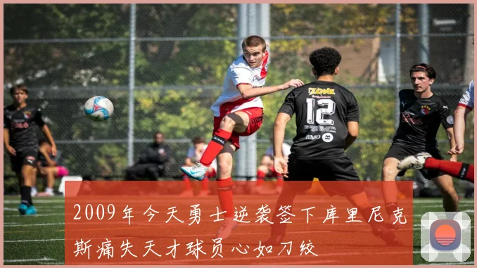 2009年今天勇士逆袭签下库里尼克斯痛失天才球员心如刀绞
