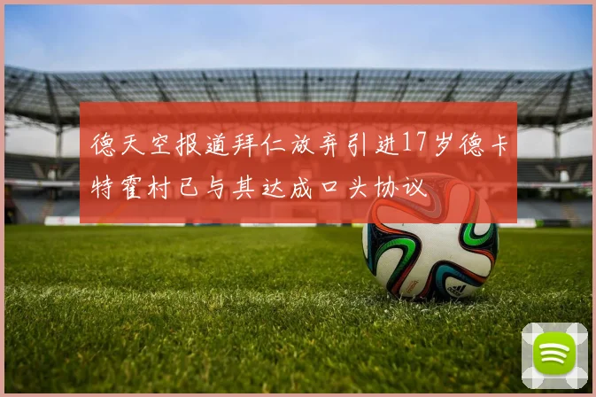 德天空报道拜仁放弃引进17岁德卡特霍村已与其达成口头协议
